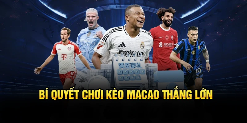 Bí quyết chơi kèo Macao thắng lớn