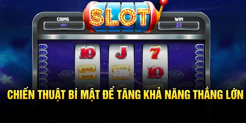 Chiến thuật bí mật để tăng khả năng thắng lớn