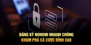 Đăng Ký Nohu90 Nhanh Chóng, Khám Phá Cá Cược Đỉnh Cao