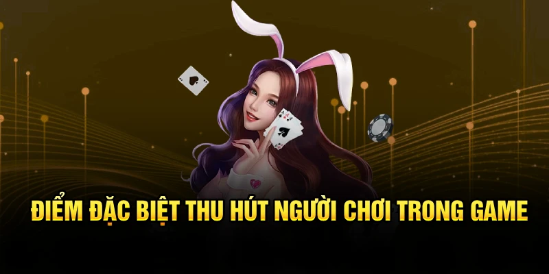 Điểm đặc biệt thu hút người chơi trong game