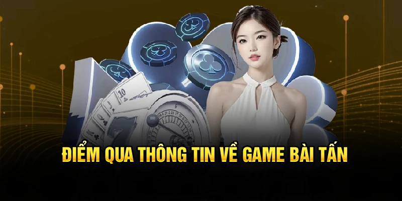 Điểm qua thông tin về game bài tấn