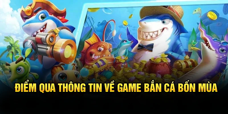 Điểm qua thông tin về game bắn cá bốn mùa