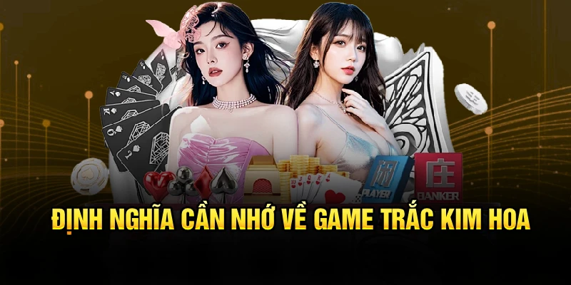 Định nghĩa cần nhớ về game Trắc Kim Hoa