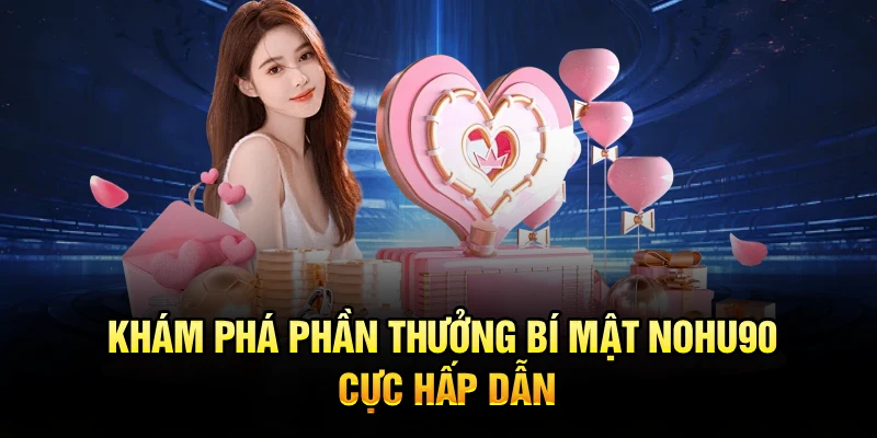 Khám phá phần thưởng bí mật Nohu90 cực hấp dẫn