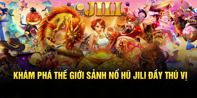 Khám phá thế giới sảnh nổ hũ JILI đầy thú vị