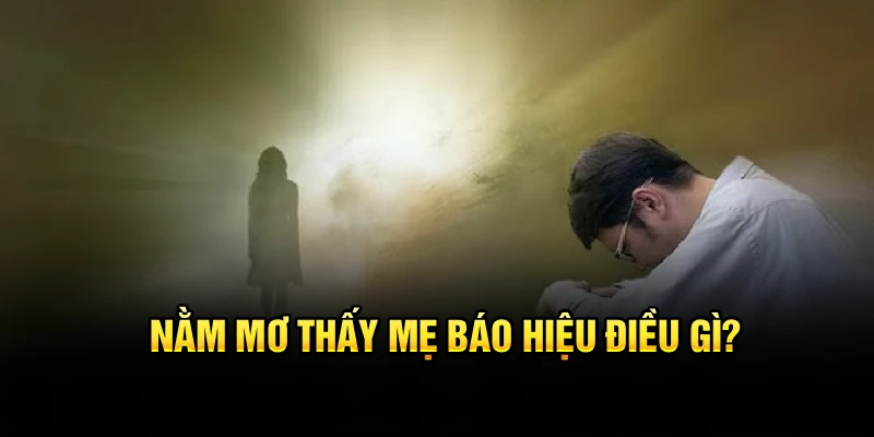 Nằm mơ thấy mẹ báo hiệu điều gì?