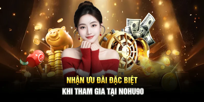 Nhận ưu đãi đặc biệt khi tham gia tại NOHU90
