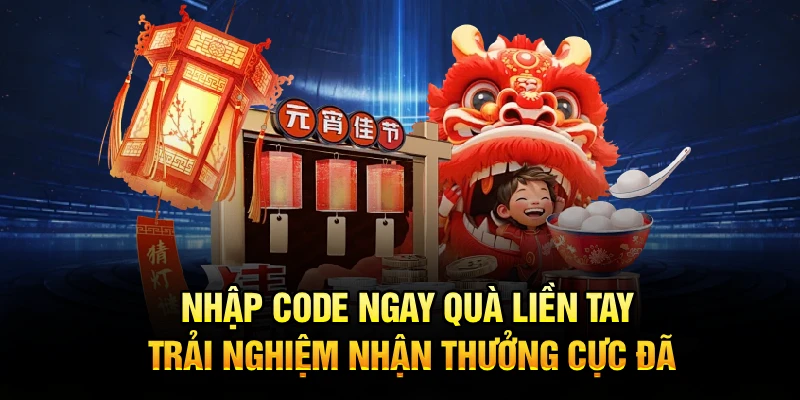 Nhập code ngay quà liền tay, trải nghiệm nhận thưởng cực đã