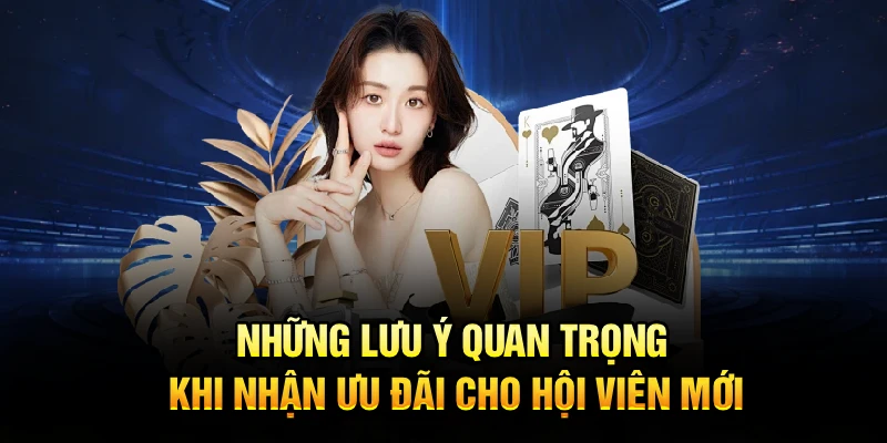 Những lưu ý quan trọng khi nhận ưu đãi cho hội viên mới
