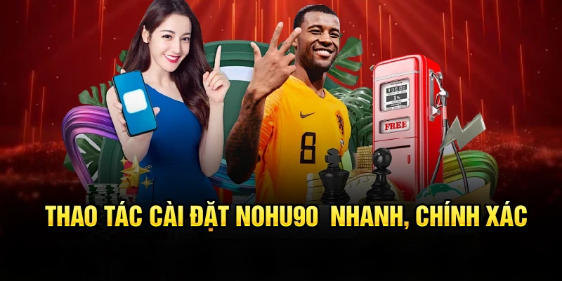 Thao tác cài đặt Nohu90 nhanh, chính xác