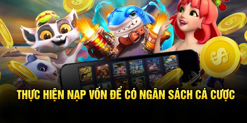 Thực hiện nạp vốn để có ngân sách cá cược 