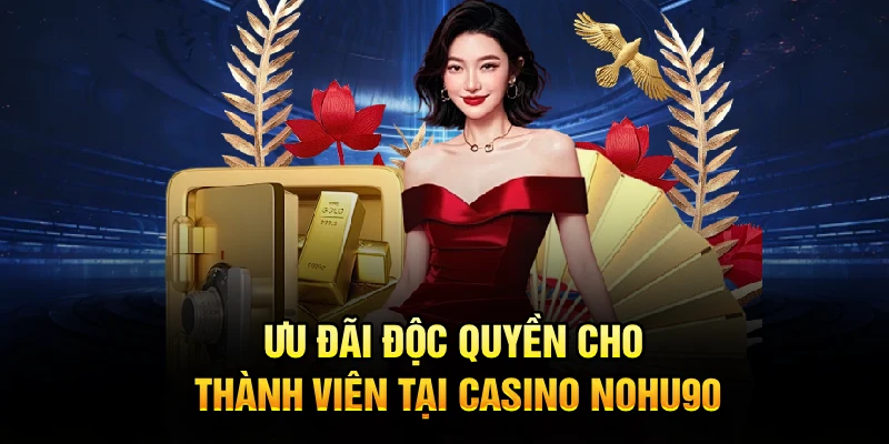 Ưu đãi độc quyền cho thành viên tại casino Nohu90