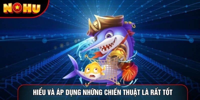 Hiểu và áp dụng những chiến thuật là rất tốt