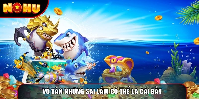 Vô vàn những sai lầm có thể là cái bẫy