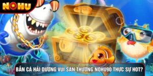 Bắn Cá Hải Vương Vui Săn Thưởng Nohu90 Thực Sự Hot?