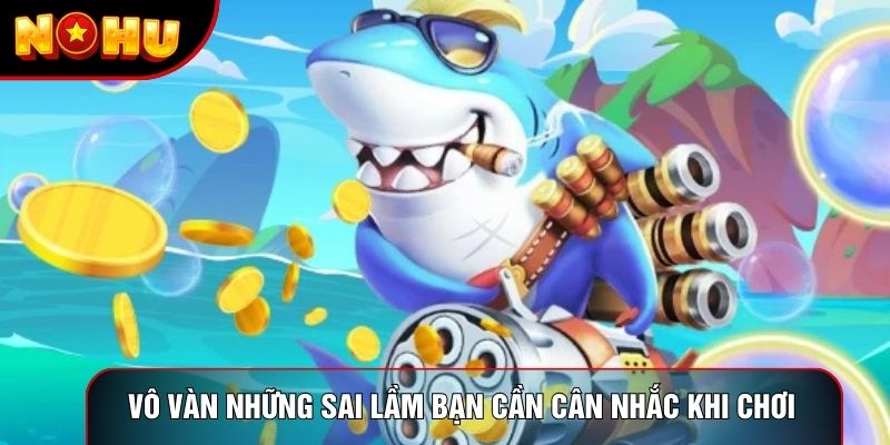 Vô vàn những sai lầm bạn cần cân nhắc khi chơi
