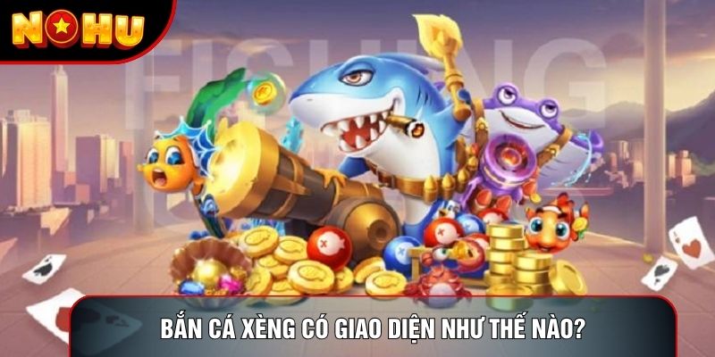 Bắn cá xèng có giao diện như thế nào?