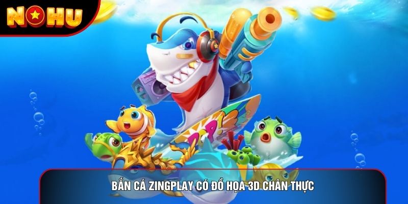 Bắn cá Zingplay có đồ họa 3D chân thực