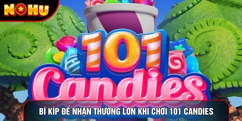 Bí kíp để nhận thưởng lớn khi chơi 101 Candies