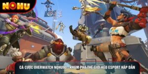 Cá cược Overwatch Nohu90 - Khám Phá Thế Giới Kèo Esport Hấp Dẫn