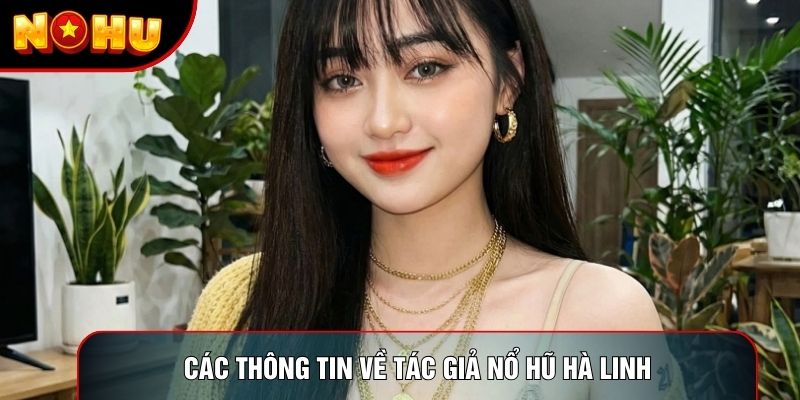 Các thông tin về tác giả nổ hũ Hà Linh
