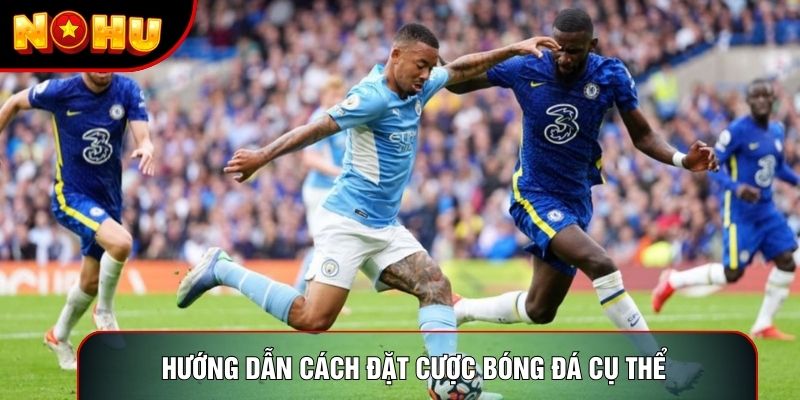 Hướng dẫn cách đặt cược bóng đá cụ thể 