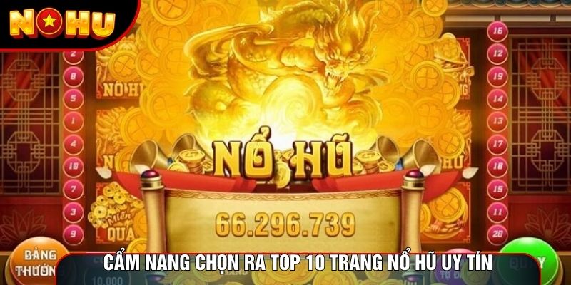 Cẩm nang chọn ra top 10 trang nổ hũ uy tín