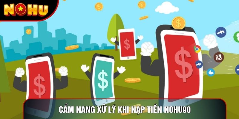 Cẩm nang xử lý khi nạp tiền nohu90