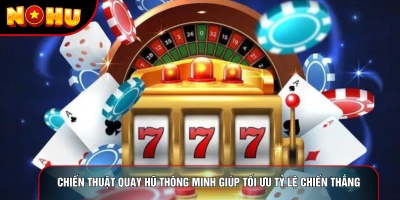 Chiến thuật quay hũ thông minh giúp tối ưu tỷ lệ chiến thắng