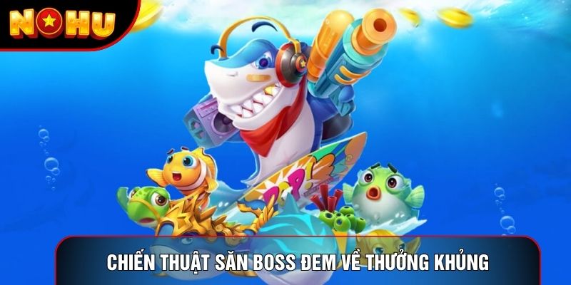 Chiến thuật săn boss đem về thưởng khủng