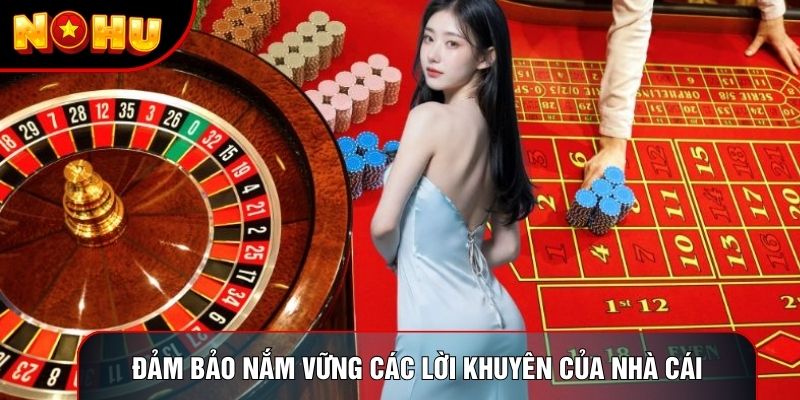 Đảm bảo nắm vững các lời khuyên của nhà cái