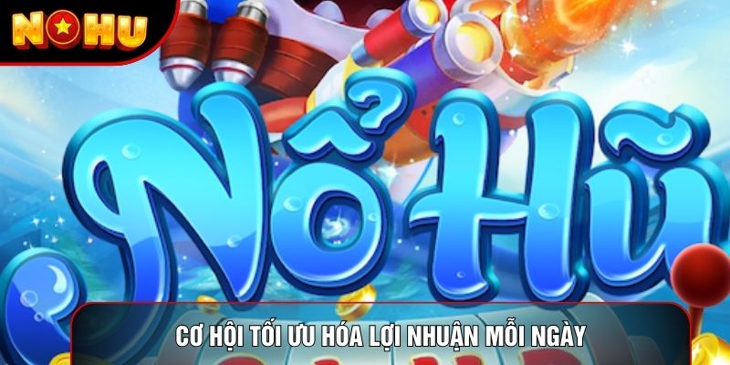 Cơ hội tối ưu hóa lợi nhuận mỗi ngày