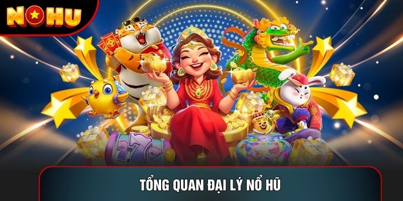 Tổng quan đại lý nổ hũ