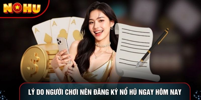 Lý do người chơi nên đăng ký nổ hũ ngay hôm nay