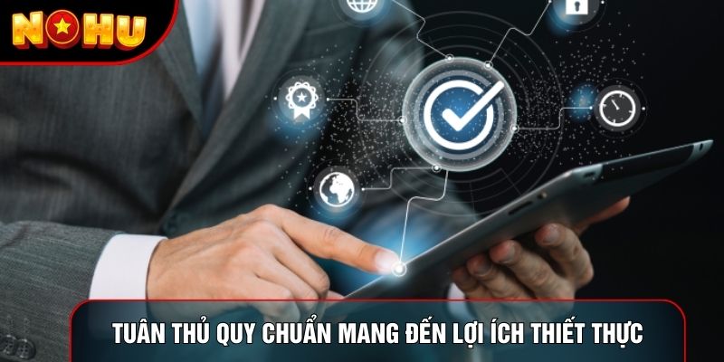 Tuân thủ quy chuẩn mang đến lợi ích thiết thực nhất