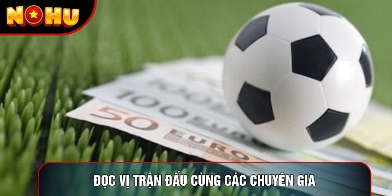 Đọc vị trận đấu cùng các chuyên gia