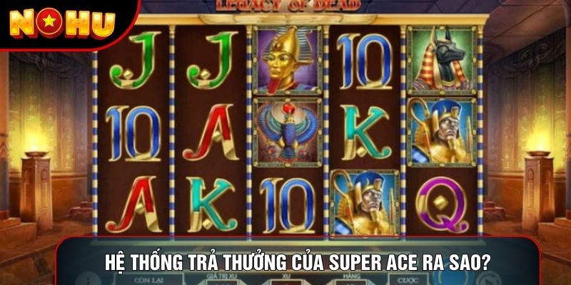 Hệ thống trả thưởng của super ace ra sao?