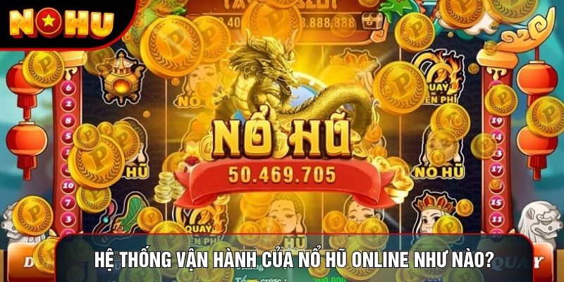 Hệ thống vận hành của nổ hũ online như nào?