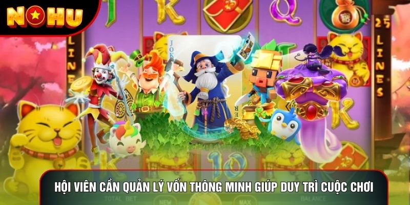 Hội viên cần quản lý vốn thông minh giúp duy trì cuộc chơi