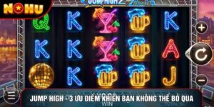 Jump High - 3 Ưu Điểm Khiến Bạn Không Thể Bỏ Qua Tại nohu