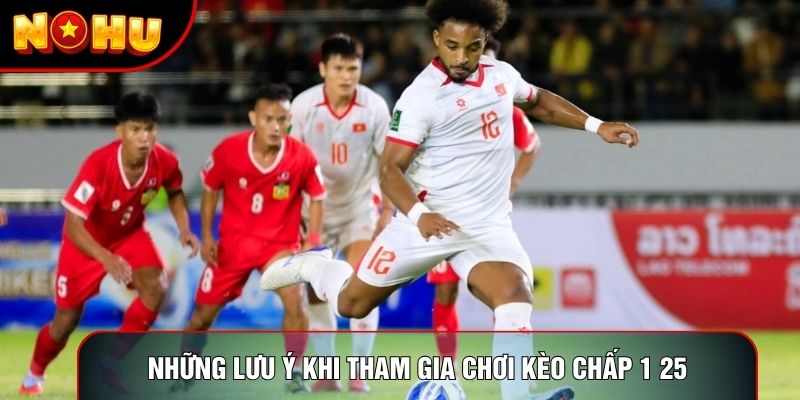 Những lưu ý khi tham gia chơi kèo chấp 1 25