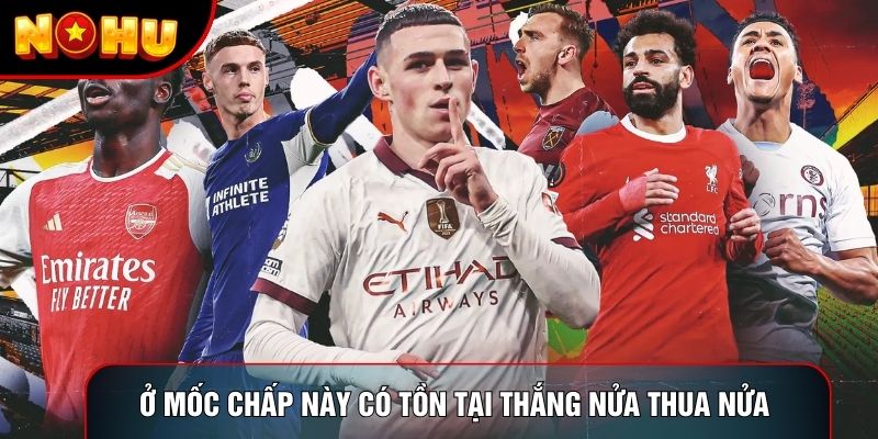 Ở mốc chấp này có tồn tại thắng nửa thua nửa 