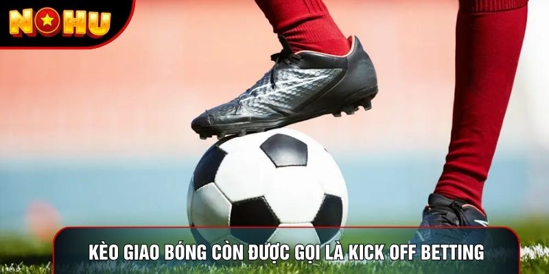 Kèo giao bóng còn được gọi là kick off betting