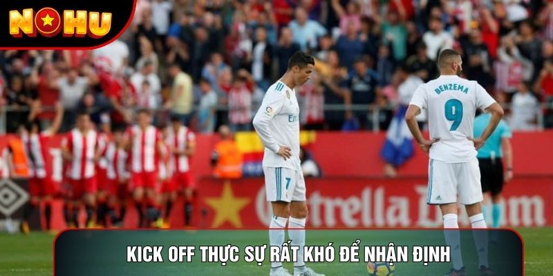 Kick off thực sự rất khó để nhận định