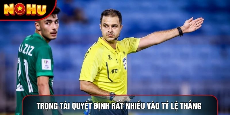 Trọng tài quyết định rất nhiều vào tỷ lệ thắng 