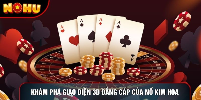 Khám phá giao diện 3D đẳng cấp của Nổ Kim Hoa