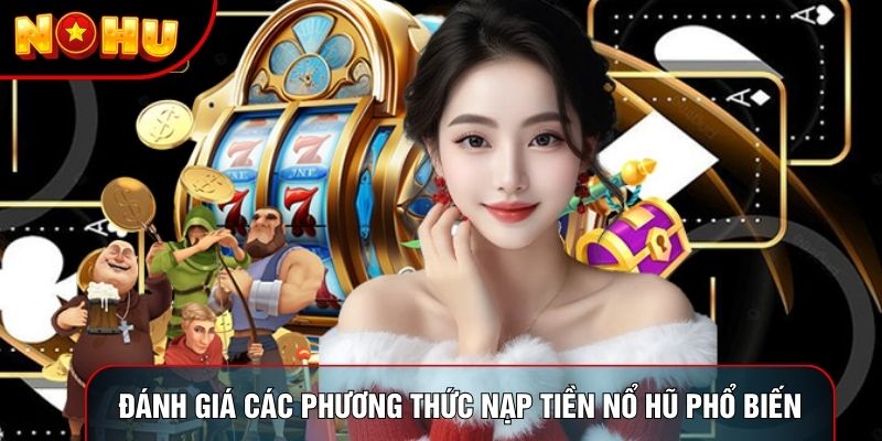 Đánh giá các phương thức nạp tiền nổ hũ phổ biến