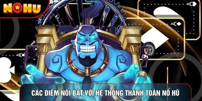 Các điểm nổi bật với hệ thống thanh toán nổ hũ