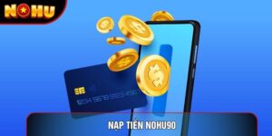 Nạp Tiền Nohu90 Bí Quyết Giao Dịch Siêu Tốc Chuẩn Nhất