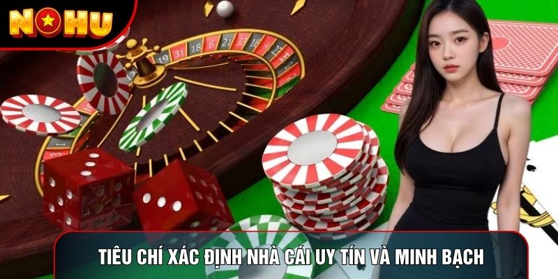 Tiêu chí xác định nhà cái uy tín và minh bạch